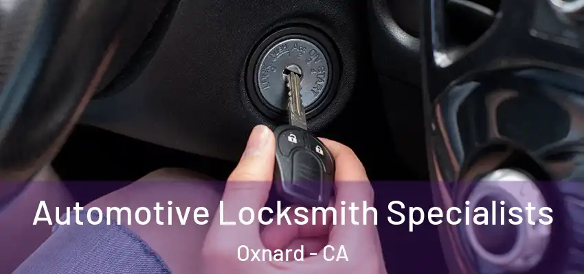 Automotive Locksmith Specialists Oxnard - CA