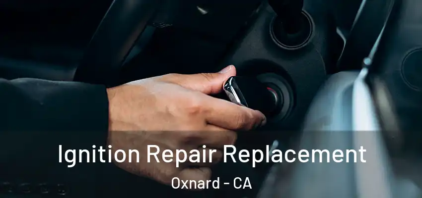  Ignition Repair Replacement Oxnard - CA